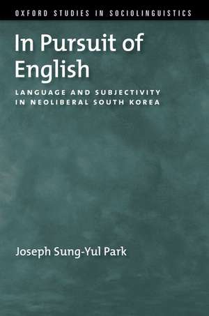 In Pursuit of English: Language and Subjectivity in Neoliberal South Korea de Joseph Sung-Yul Park