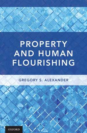 Property and Human Flourishing de Gregory S. Alexander