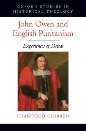 John Owen and English Puritanism: Experiences of Defeat de Crawford Gribben