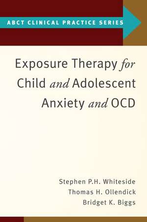 Exposure Therapy for Child and Adolescent Anxiety and OCD de Stephen P. Whiteside