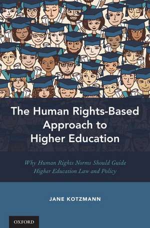 The Human Rights-Based Approach to Higher Education: Why Human Rights Norms Should Guide Higher Education Law and Policy de Jane Kotzmann