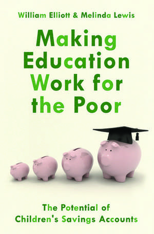 Making Education Work for the Poor: The Potential of Children's Savings Accounts de Willliam Elliott