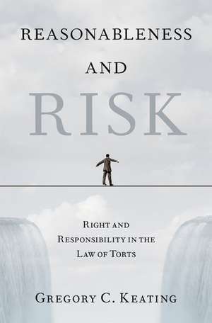 Reasonableness and Risk: Right and Responsibility in the Law of Torts de Gregory C. Keating