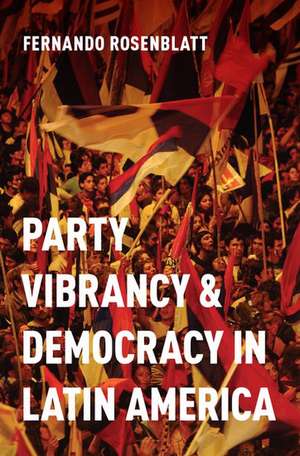 Party Vibrancy and Democracy in Latin America de Fernando Rosenblatt