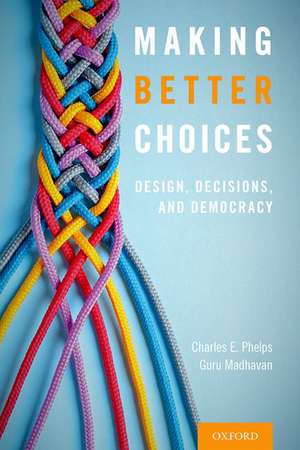 Making Better Choices: Design, Decisions, and Democracy de Charles E. Phelps