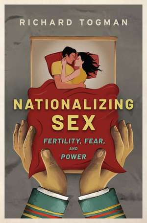 Nationalizing Sex: Fertility, Fear, and Power de Richard Togman