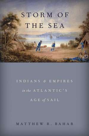 Storm of the Sea: Indians and Empires in the Atlantic's Age of Sail de Matthew R. Bahar