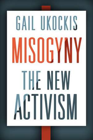 Misogyny: The New Activism de Gail Ukockis