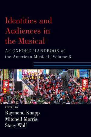 Identities and Audiences in the Musical: An Oxford Handbook of the American Musical, Volume 3 de Raymond Knapp