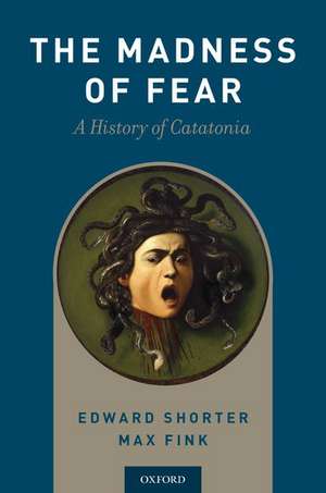 The Madness of Fear: A History of Catatonia de Edward Shorter