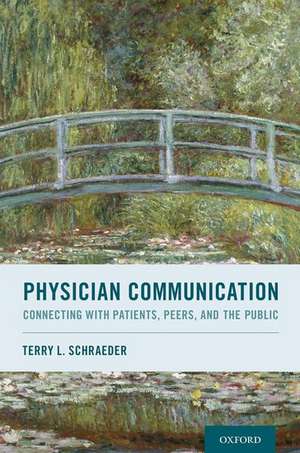 Physician Communication: Connecting with Patients, Peers, and the Public de Terry L. Schraeder