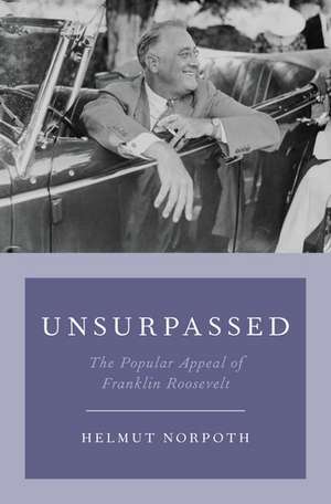 Unsurpassed: The Popular Appeal of Franklin Roosevelt de Helmut Norpoth