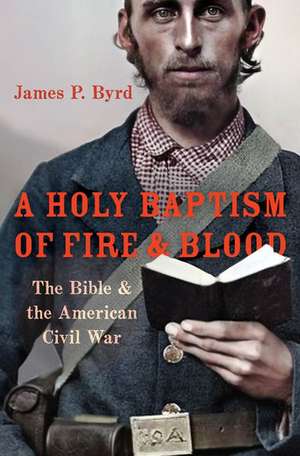 A Holy Baptism of Fire and Blood: The Bible and the American Civil War de James P. Byrd