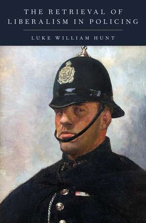 The Retrieval of Liberalism in Policing de Luke William Hunt