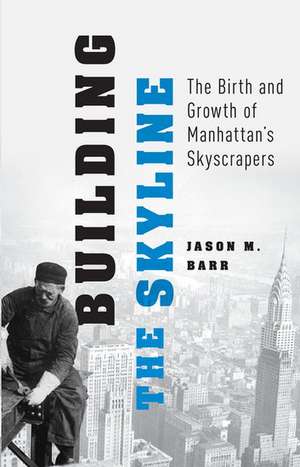 Building the Skyline: The Birth and Growth of Manhattan's Skylines de Jason M. Barr