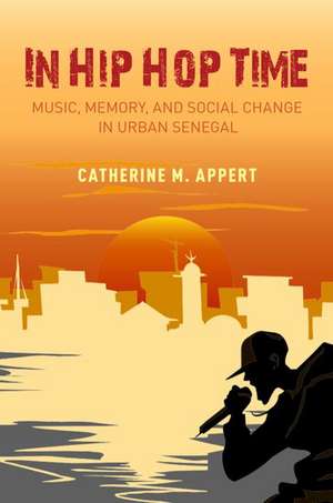 In Hip Hop Time: Music, Memory, and Social Change in Urban Senegal de Catherine M. Appert