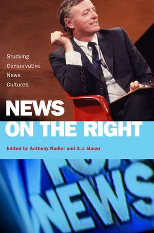 News on the Right: Studying Conservative News Cultures de Anthony Nadler