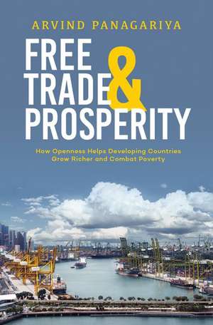 Free Trade and Prosperity: How Openness Helps the Developing Countries Grow Richer and Combat Poverty de Arvind Panagariya