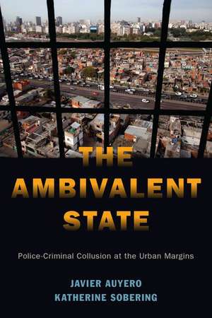 The Ambivalent State: Police-Criminal Collusion at the Urban Margins de Javier Auyero