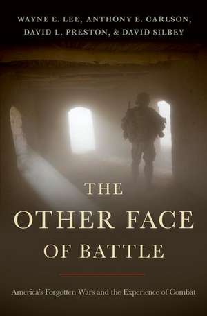 The Other Face of Battle: America's Forgotten Wars and the Experience of Combat de Wayne E. Lee