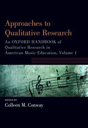 Approaches to Qualitative Research: An Oxford Handbook of Qualitative Research in American Music Education, Volume 1 de Colleen Conway