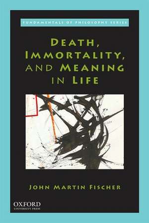 Death, Immortality, and Meaning in Life de John Martin Fischer