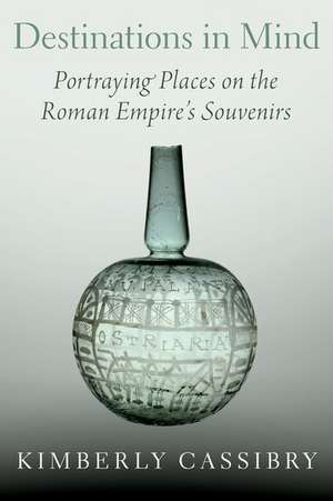 Destinations in Mind: Portraying Places on the Roman Empire's Souvenirs de Kimberly Cassibry