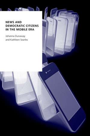 News and Democratic Citizens in the Mobile Era de Johanna Dunaway