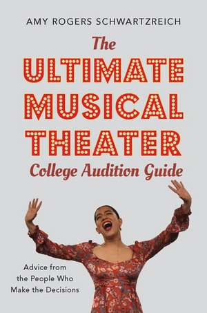 The Ultimate Musical Theater College Audition Guide: Advice from the People Who Make the Decisions de Amy Rogers Schwartzreich