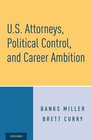 U.S. Attorneys, Political Control, and Career Ambition de Banks Miller