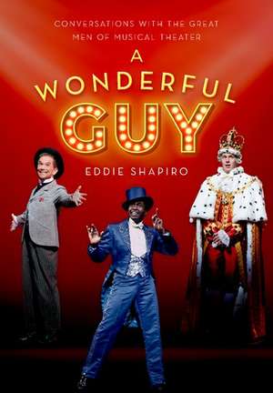 A Wonderful Guy: Conversations with the Great Men of Musical Theater de Eddie Shapiro