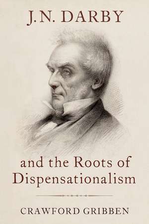 J.N. Darby and the Roots of Dispensationalism de Crawford Gribben