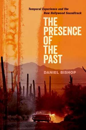 The Presence of the Past: Temporal Experience and the New Hollywood Soundtrack de Daniel Bishop