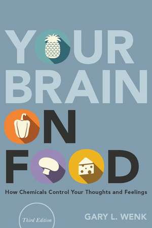 Your Brain on Food: How Chemicals Control Your Thoughts and Feelings de Gary L. Wenk