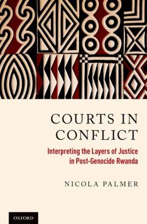 Courts in Conflict: Interpreting the Layers of Justice in Post-Genocide Rwanda de Nicola Palmer