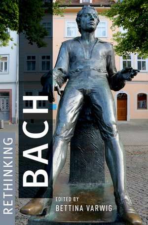 Rethinking Bach de Bettina Varwig