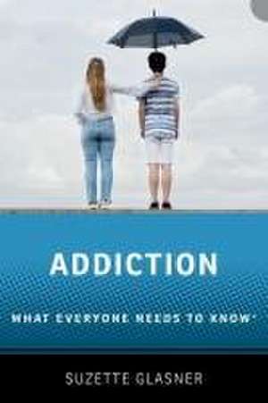 Addiction: What Everyone Needs to Know™ de Suzette Glasner