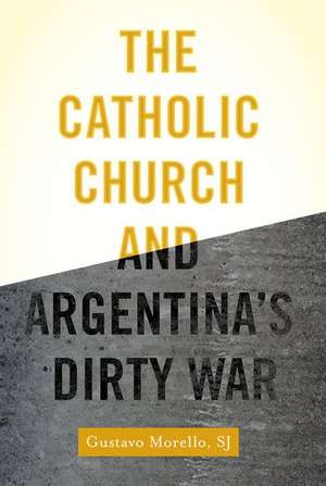 The Catholic Church and Argentina's Dirty War de Gustavo Morello