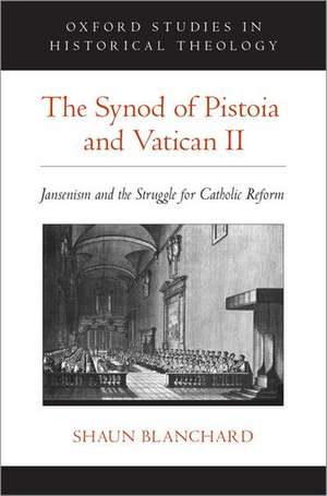 The Synod of Pistoia and Vatican II: Jansenism and the Struggle for Catholic Reform de Shaun Blanchard