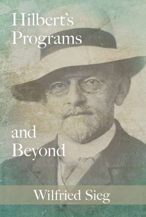 Hilbert's Programs and Beyond de Wilfried Sieg