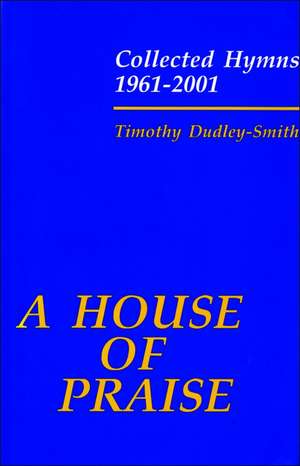 A House of Praise: Collected Hymns 1961-2001 de Timothy Dudley-Smith