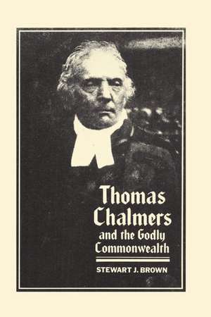 Thomas Chalmers and the Godly Commonwealth in Scotland de S. J. Brown