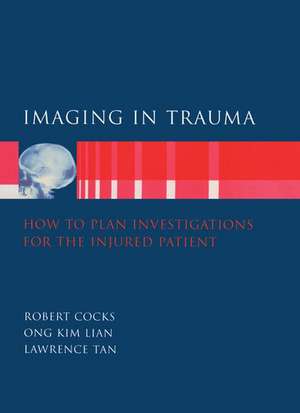 Imaging in Trauma: How to Plan Investigations for the Injured Patient de Robert Cocks