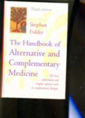 The Handbook of Alternative and Complementary Medicine: The Most Authoritative and Complete Guide to Alternative Medicine de Stephen Fulder