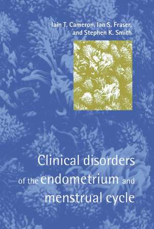 Clinical Disorders of the Endometrium and Menstrual Cycle de Iain T. Cameron