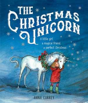 The Christmas Unicorn de Anna Currey