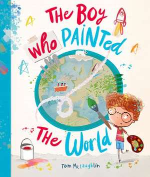 The Boy Who Painted The World de Tom McLaughlin