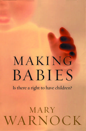 Making Babies: Is There a Right to Have Children? de Mary Warnock