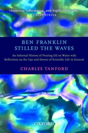 Ben Franklin Stilled the Waves: An Informal History of Pouring Oil on Water with Reflections on the Ups and Downs of Scientific Life in General de Charles Tanford