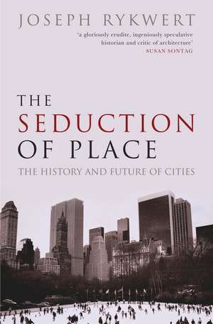 The Seduction of Place: The History and Future of the City de Joseph Rykwert